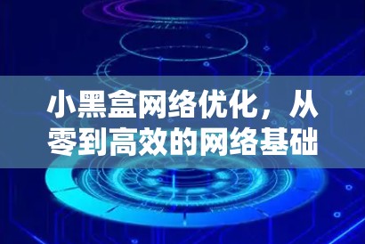 小黑盒网络优化，从零到高效的网络基础设施