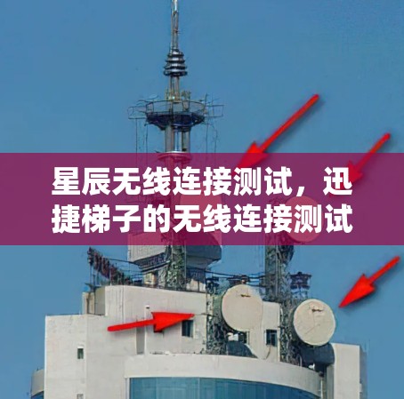 星辰无线连接测试，迅捷梯子的无线连接测试解决方案
