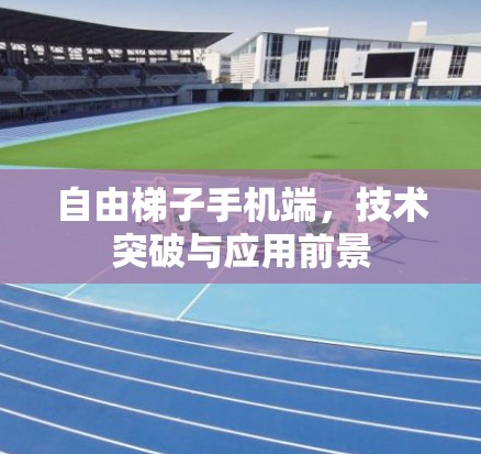 自由梯子手机端，技术突破与应用前景