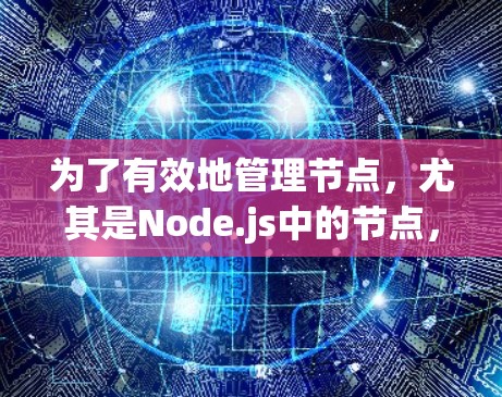 为了有效地管理节点，尤其是Node.js中的节点，可以按照以下步骤进行