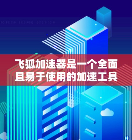 飞狐加速器是一个全面且易于使用的加速工具，以其多样的功能和良好的用户体验而闻名。以下是对其排行榜的详细评测