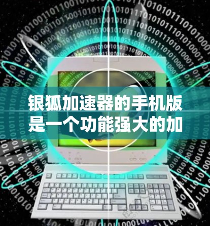 银狐加速器的手机版是一个功能强大的加速工具，适合处理多种下载需求。以下是关于它的详细介绍