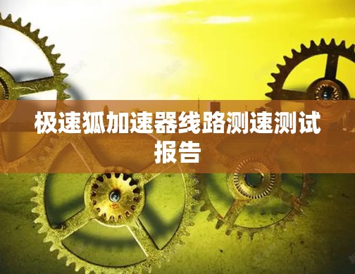 极速狐加速器线路测速测试报告