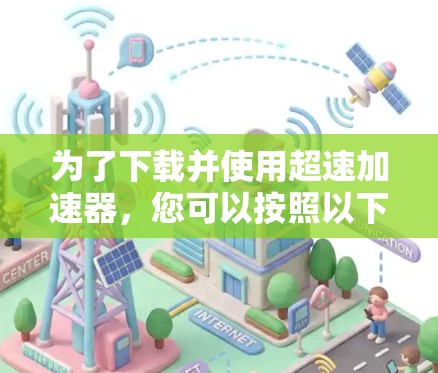 为了下载并使用超速加速器，您可以按照以下步骤进行